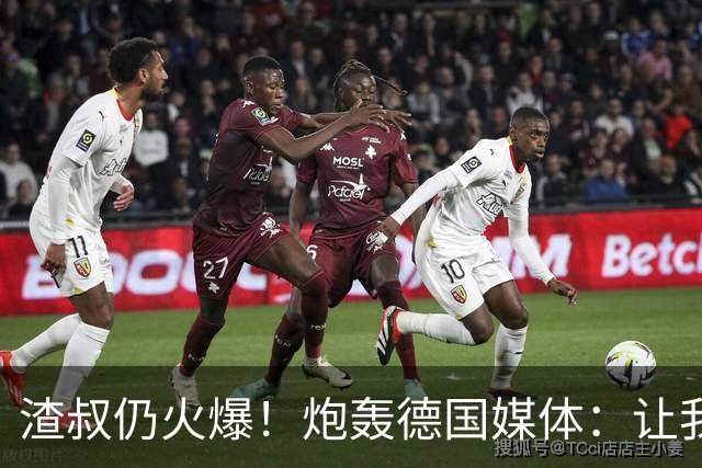 渣叔仍火爆！炮轰德国媒体：让我不爽就会走，德国队并非一无是处